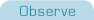 Observe